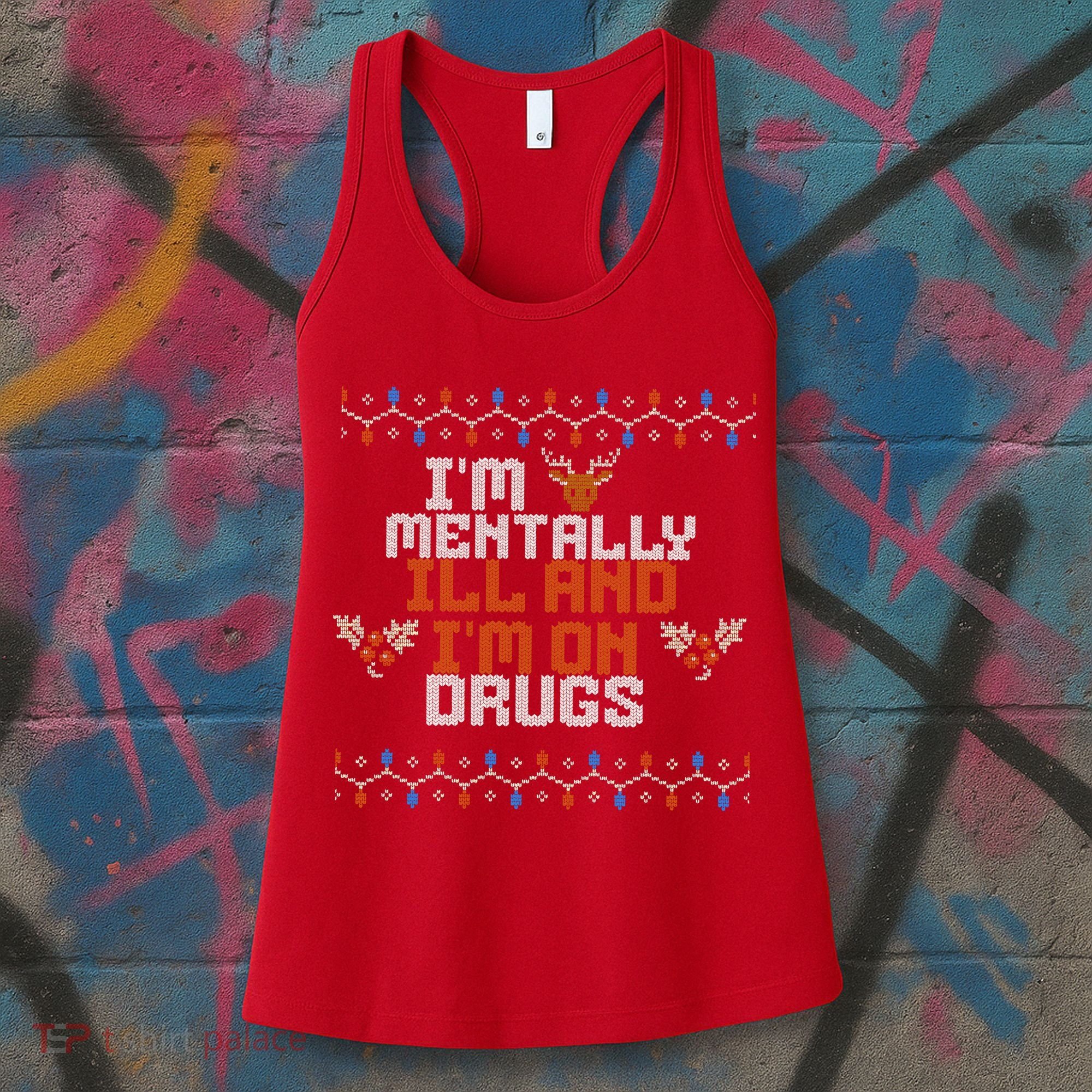 IM Mentally Ill And IM On Drugs Ugly Christmas Women's Tank Top