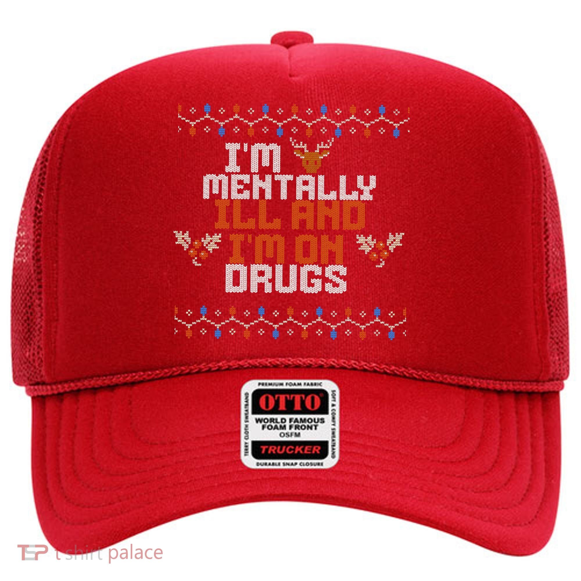 IM Mentally Ill And IM On Drugs Ugly Christmas Hat