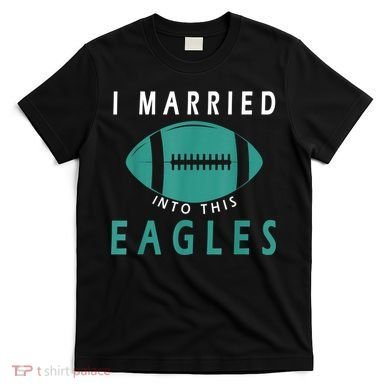 I married into this eagles funny Philadelphia football fan it's A Philly Thing T-Shirt