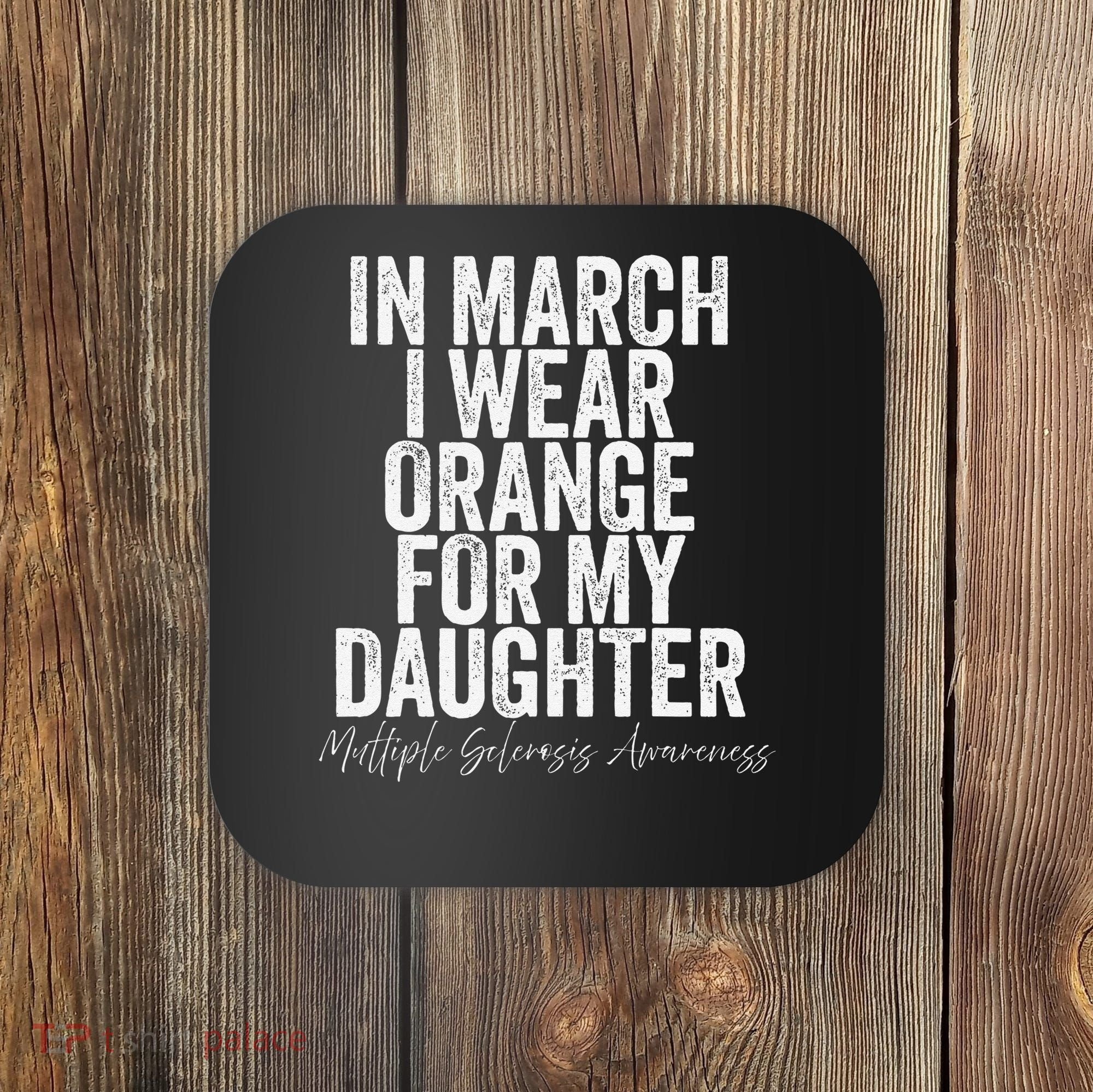 In March I Wear Orange for my Daughter MS Coaster