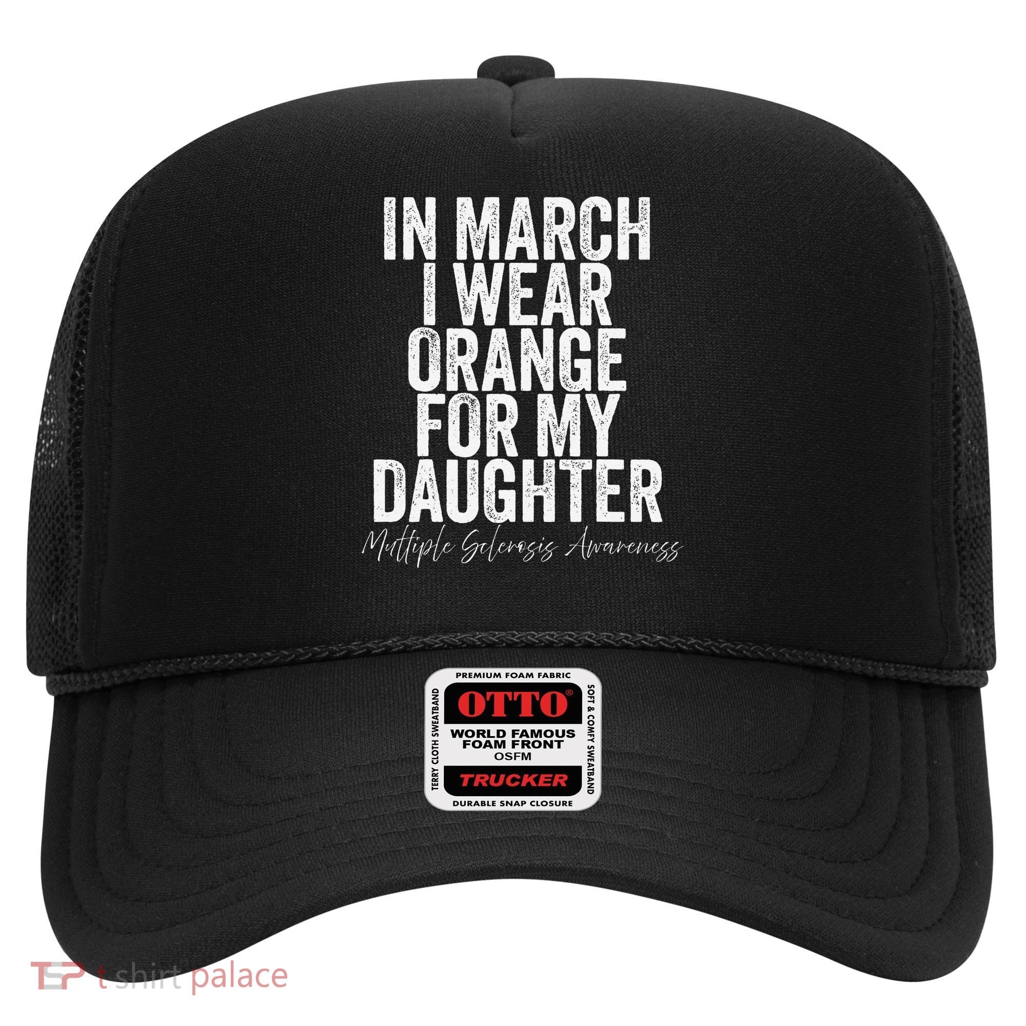 In March I Wear Orange for my Daughter MS Hat
