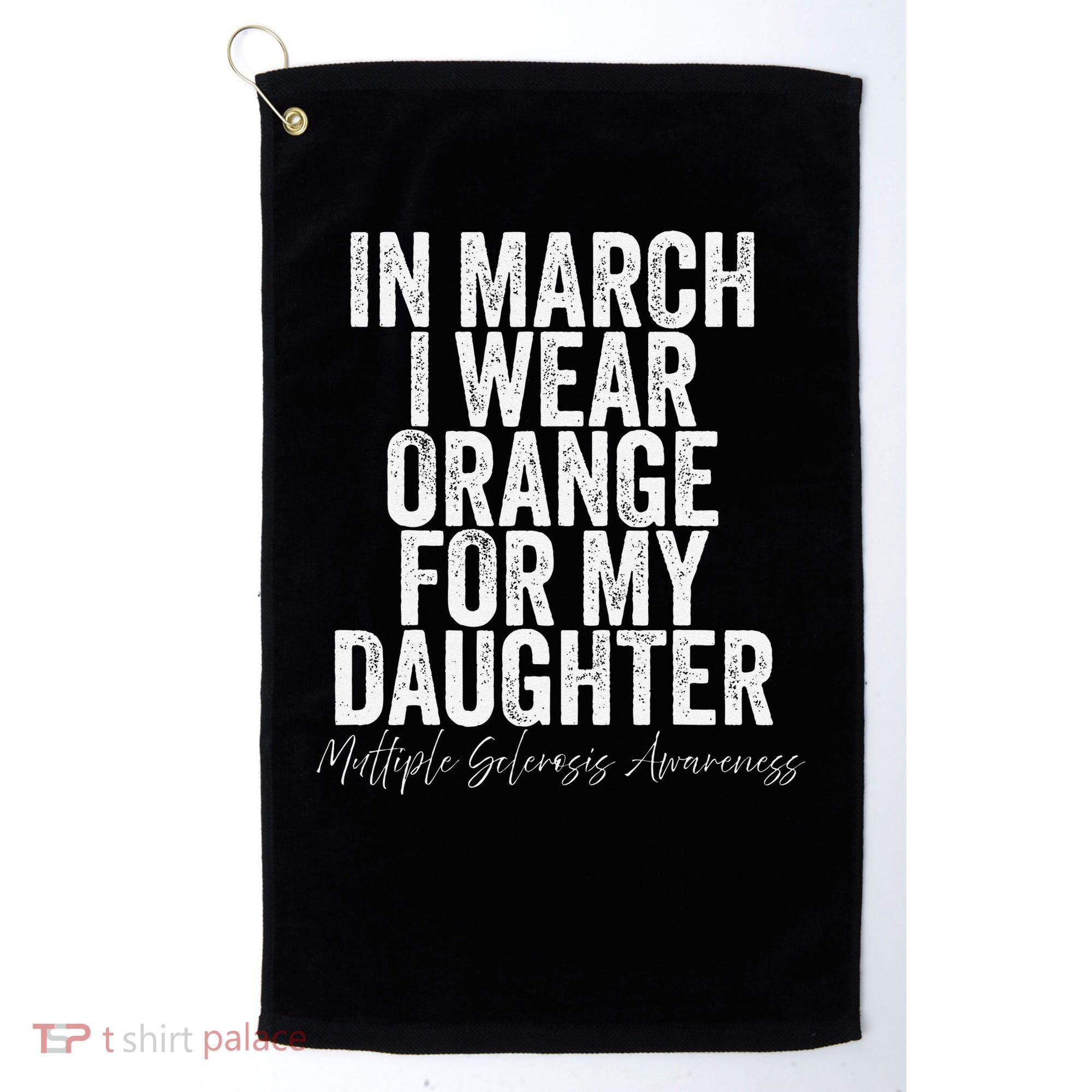 In March I Wear Orange for my Daughter MS Golf Towel