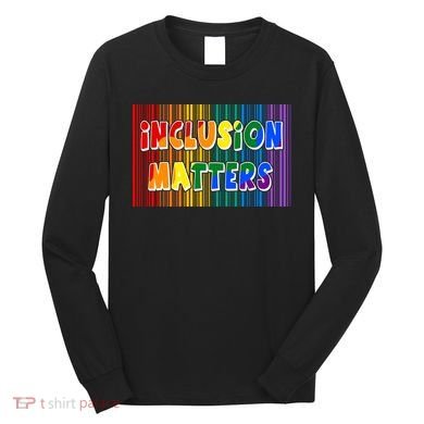 Inclusion Matters Long Sleeve Shirt