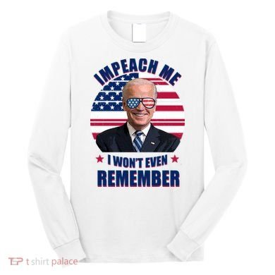 Impeach Me I Won't Even Remember Joe Biden American Flag Funny Long Sleeve Shirt