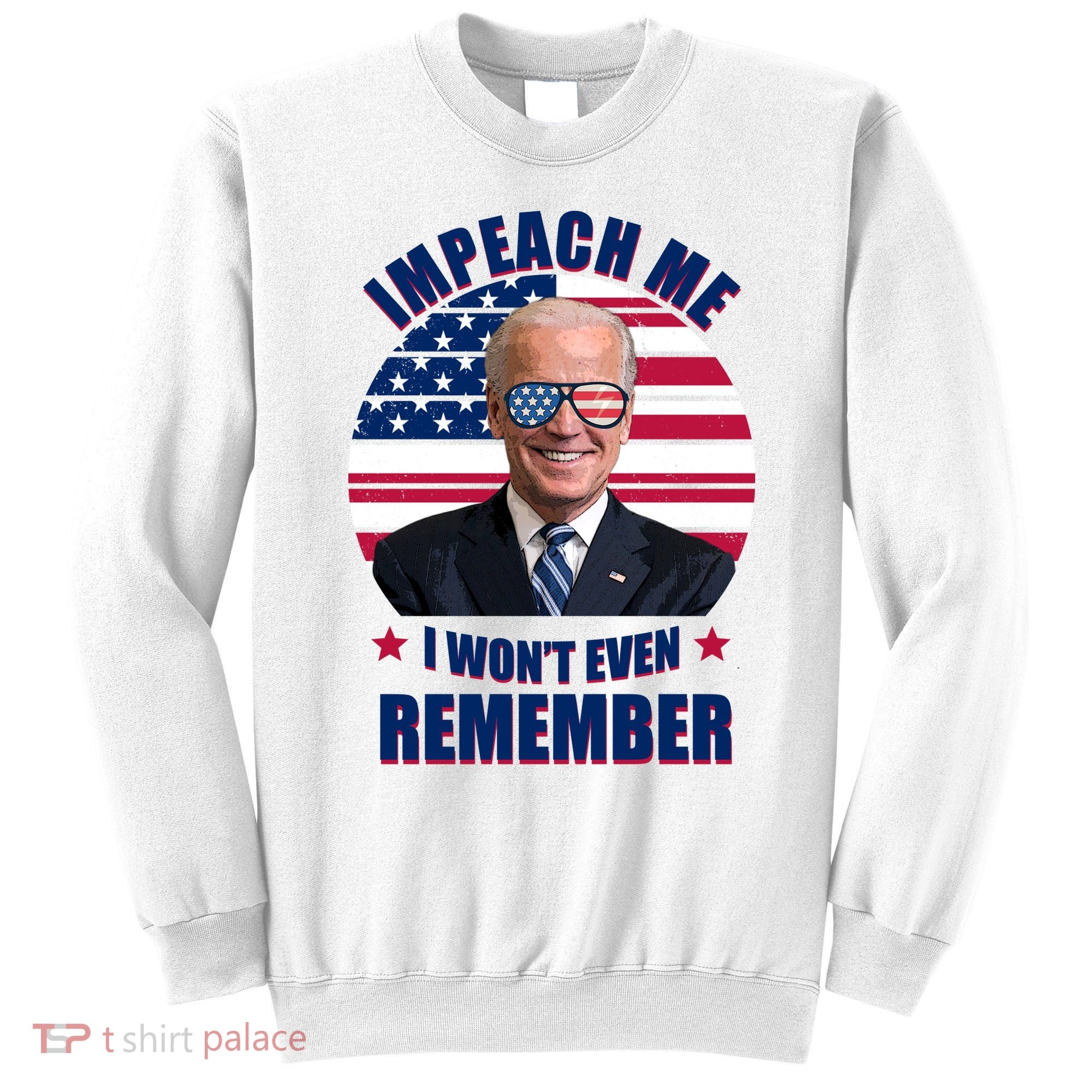 Impeach Me I Won't Even Remember Joe Biden American Flag Funny Sweatshirt
