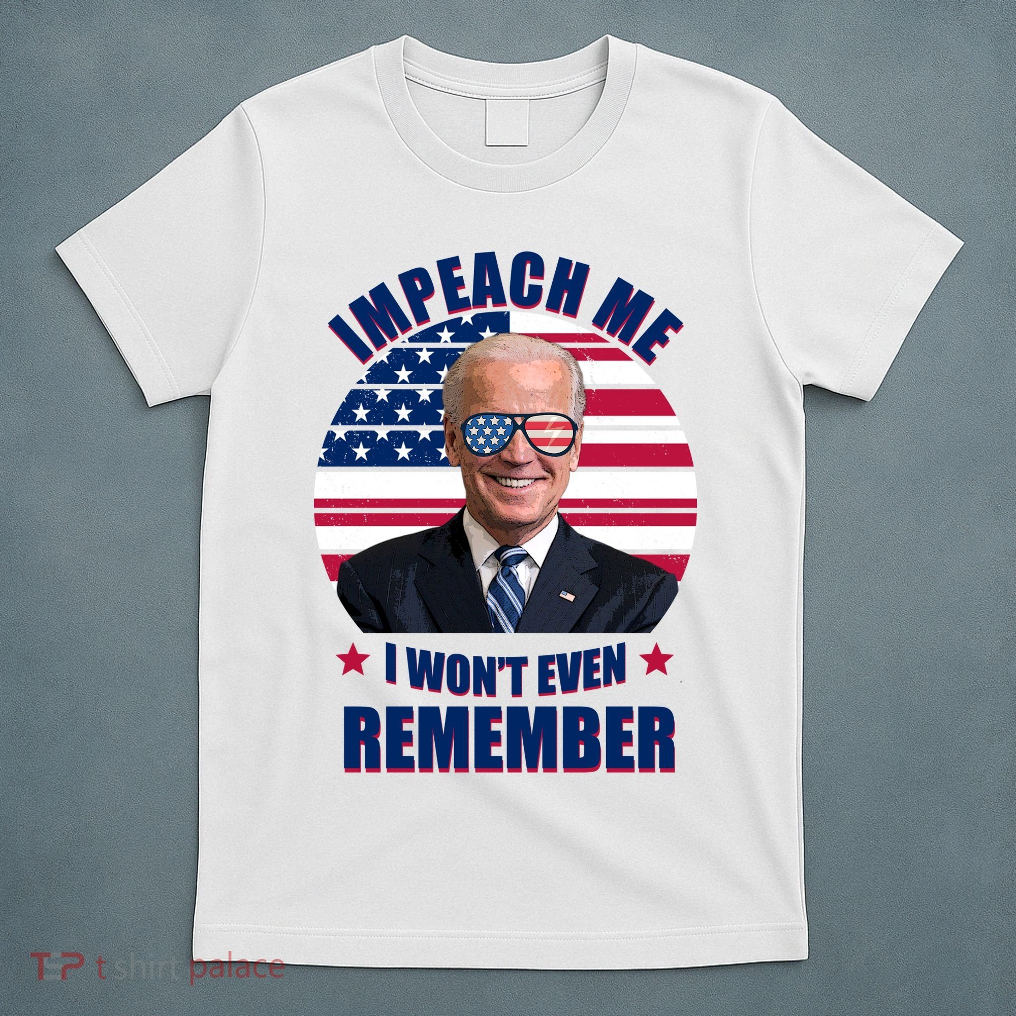 Impeach Me I Won't Even Remember Joe Biden American Flag Funny T-Shirt