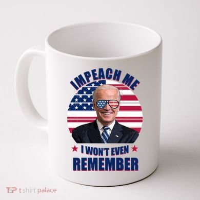 Impeach Me I Won't Even Remember Joe Biden American Flag Funny Coffee Mug