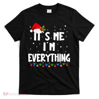 Its Me IM Everything I Have Everything I Want For Christmas T-Shirt