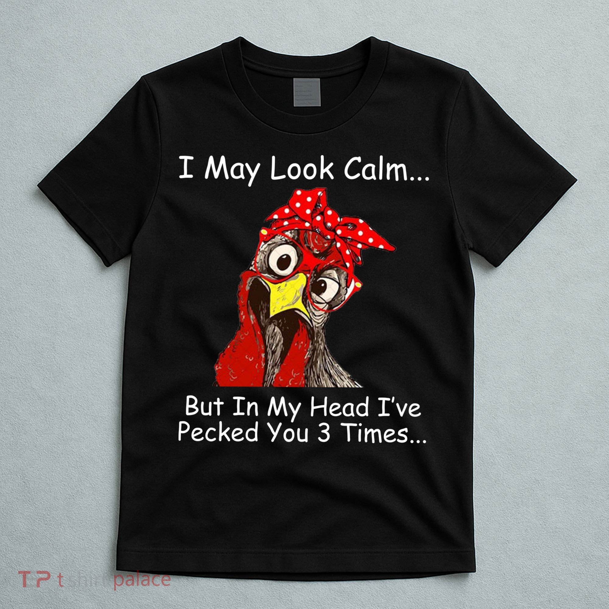 I May Look Calm But In My Head I've Pecked You 3 Times T-Shirt