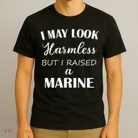 I May Look Harmless But I Raised A Marine T-Shirt thumb 3