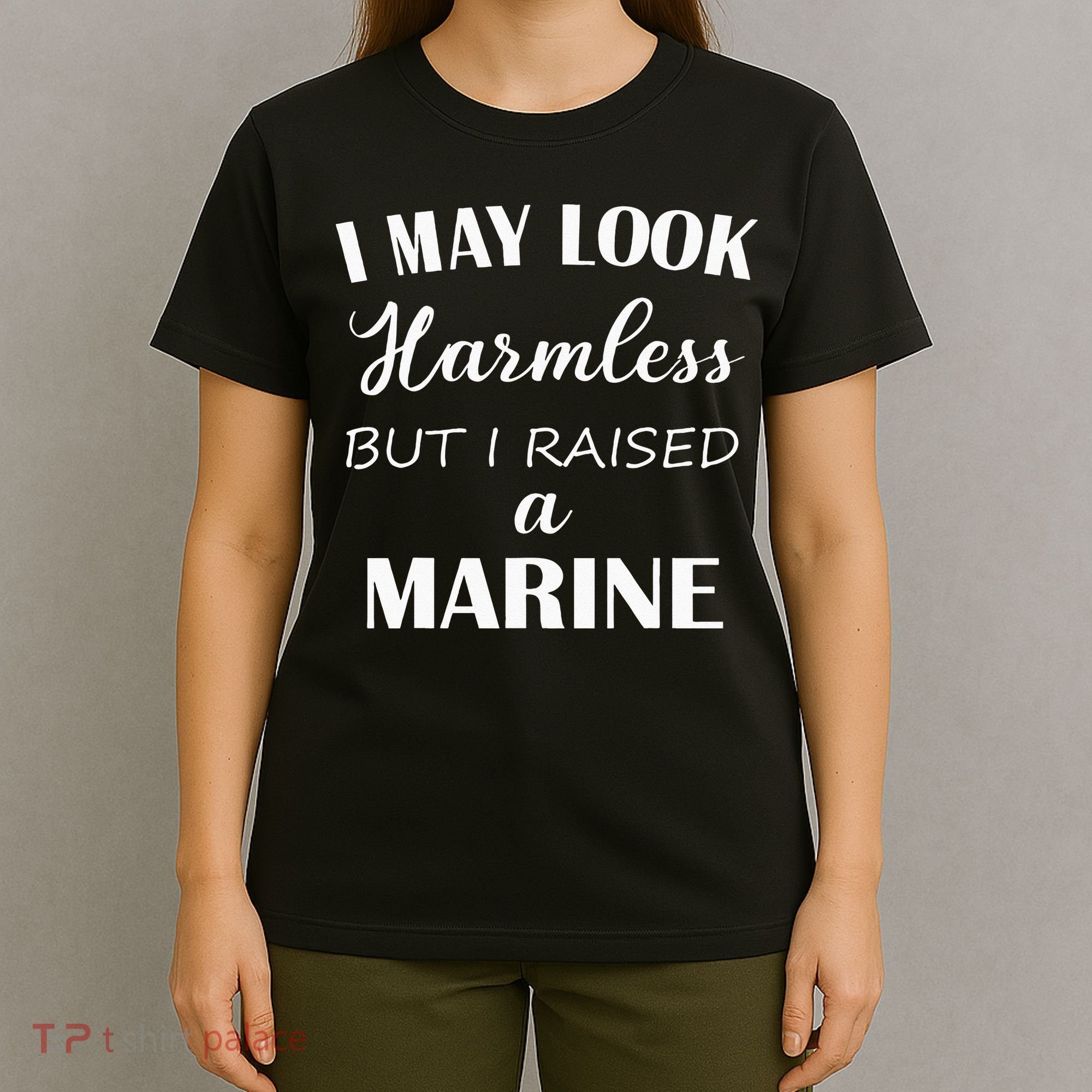 I May Look Harmless But I Raised A Marine T-Shirt
