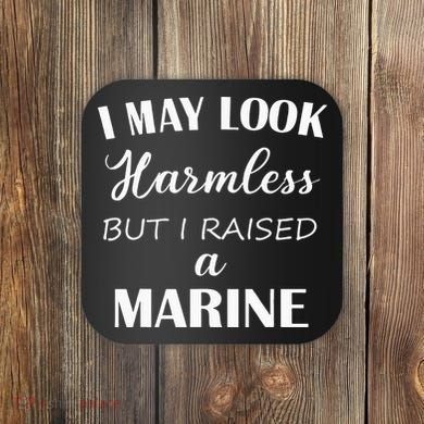 I May Look Harmless But I Raised A Marine Coaster