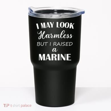 I May Look Harmless But I Raised A Marine Tumbler