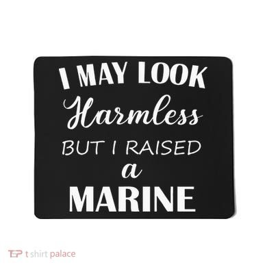 I May Look Harmless But I Raised A Marine Mousepad