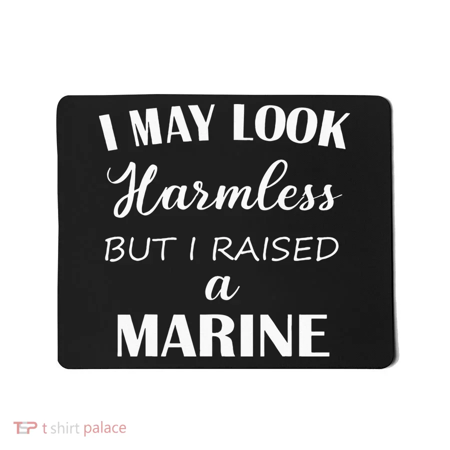 I May Look Harmless But I Raised A Marine Mousepad