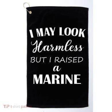 I May Look Harmless But I Raised A Marine Golf Towel