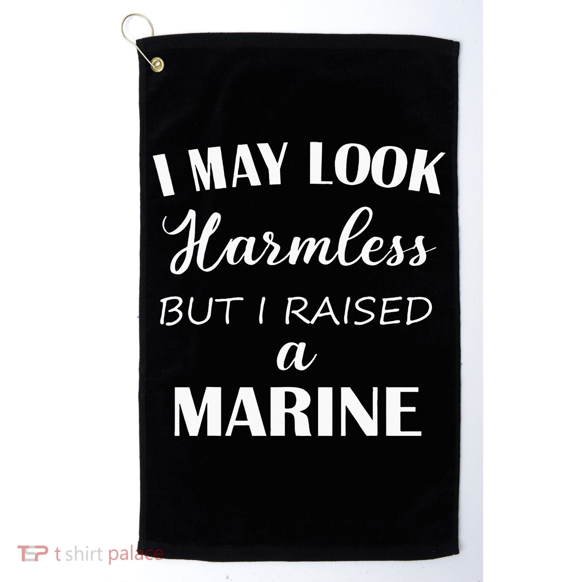 I May Look Harmless But I Raised A Marine Golf Towel
