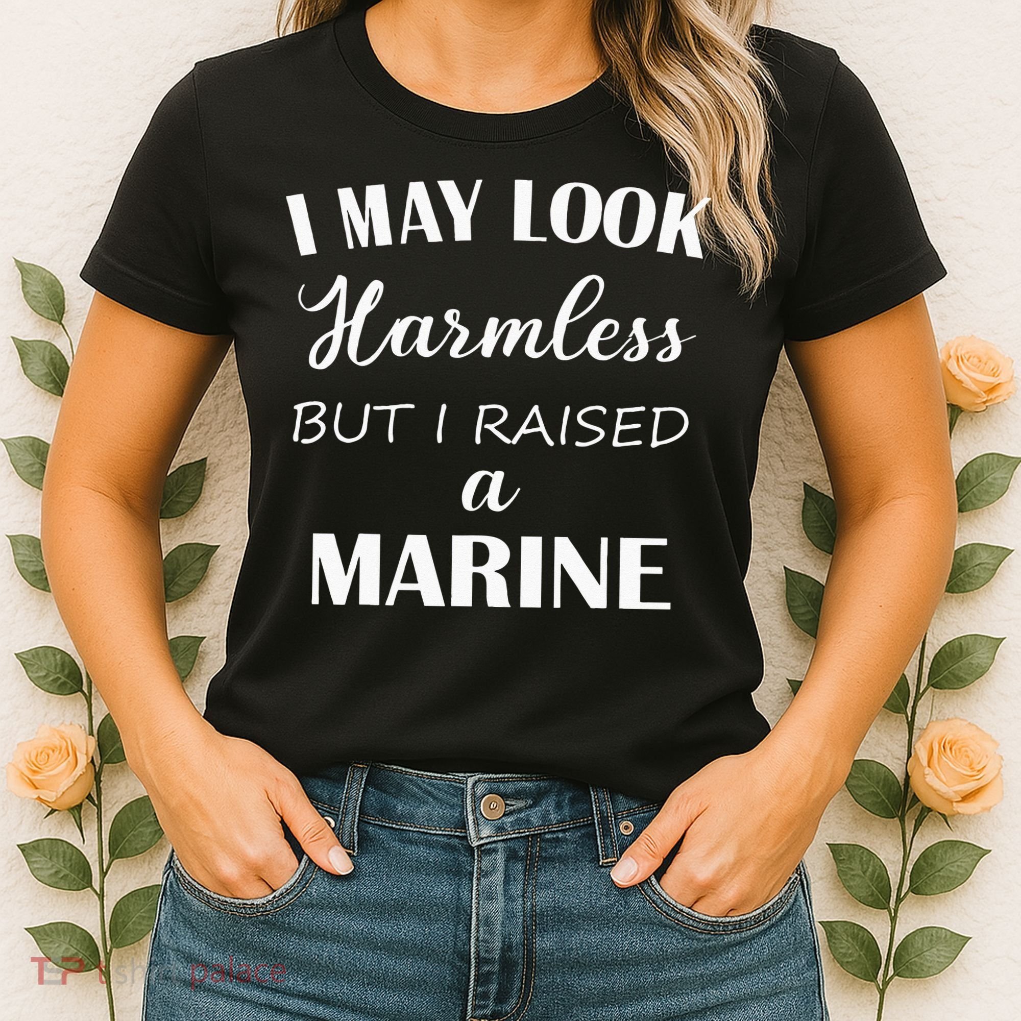 I May Look Harmless But I Raised A Marine Women's T-Shirt
