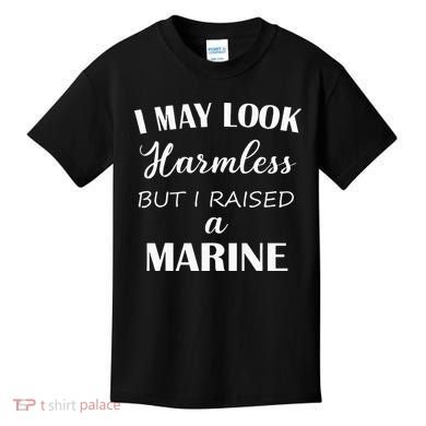 I May Look Harmless But I Raised A Marine Kids T-Shirt