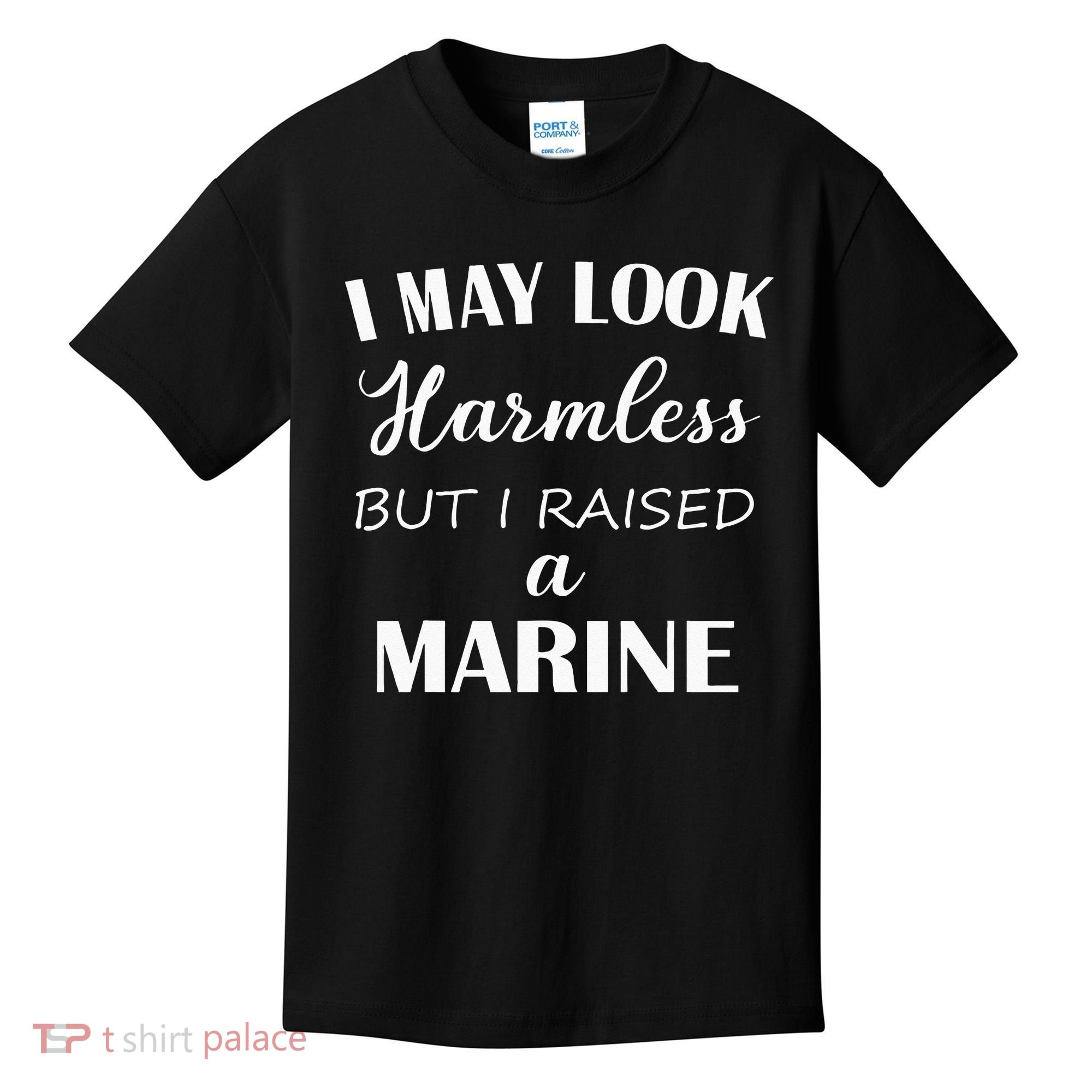 I May Look Harmless But I Raised A Marine Kids T-Shirt