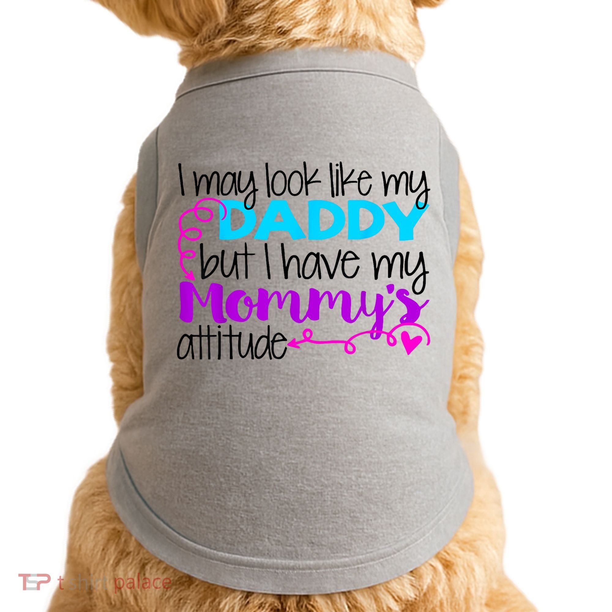 I May Look Like My Daddy But I Have My Mommys Attitude Doggie Tank