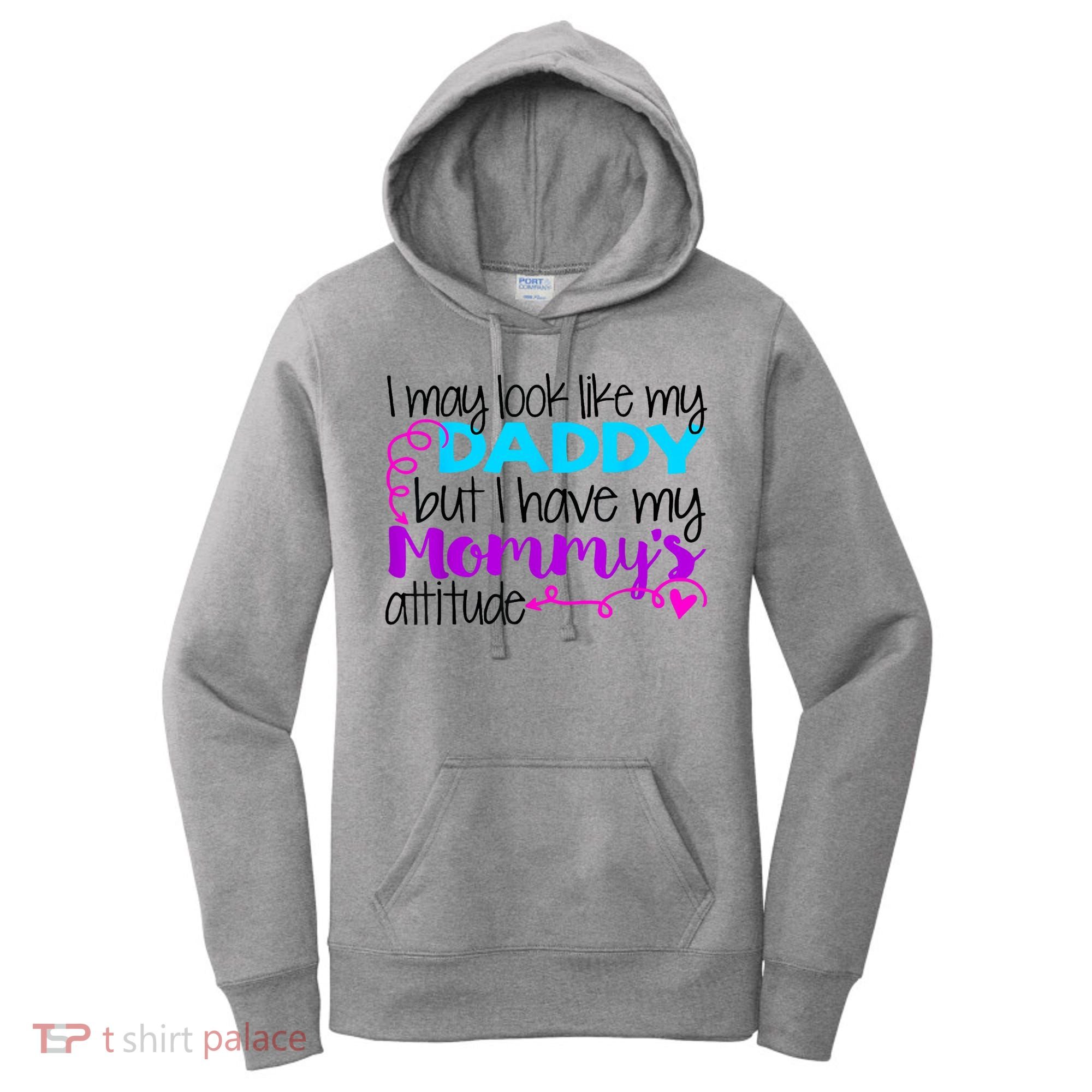 I May Look Like My Daddy But I Have My Mommys Attitude Women's Hoodie