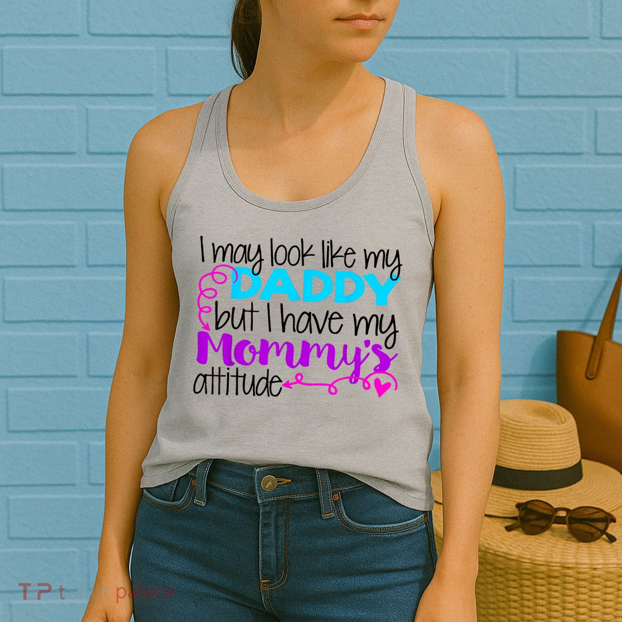 I May Look Like My Daddy But I Have My Mommys Attitude Women's Tank Top