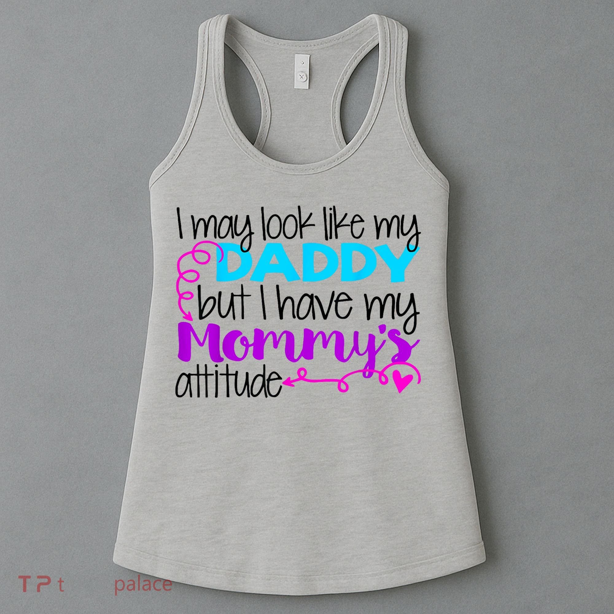 I May Look Like My Daddy But I Have My Mommys Attitude Women's Tank Top