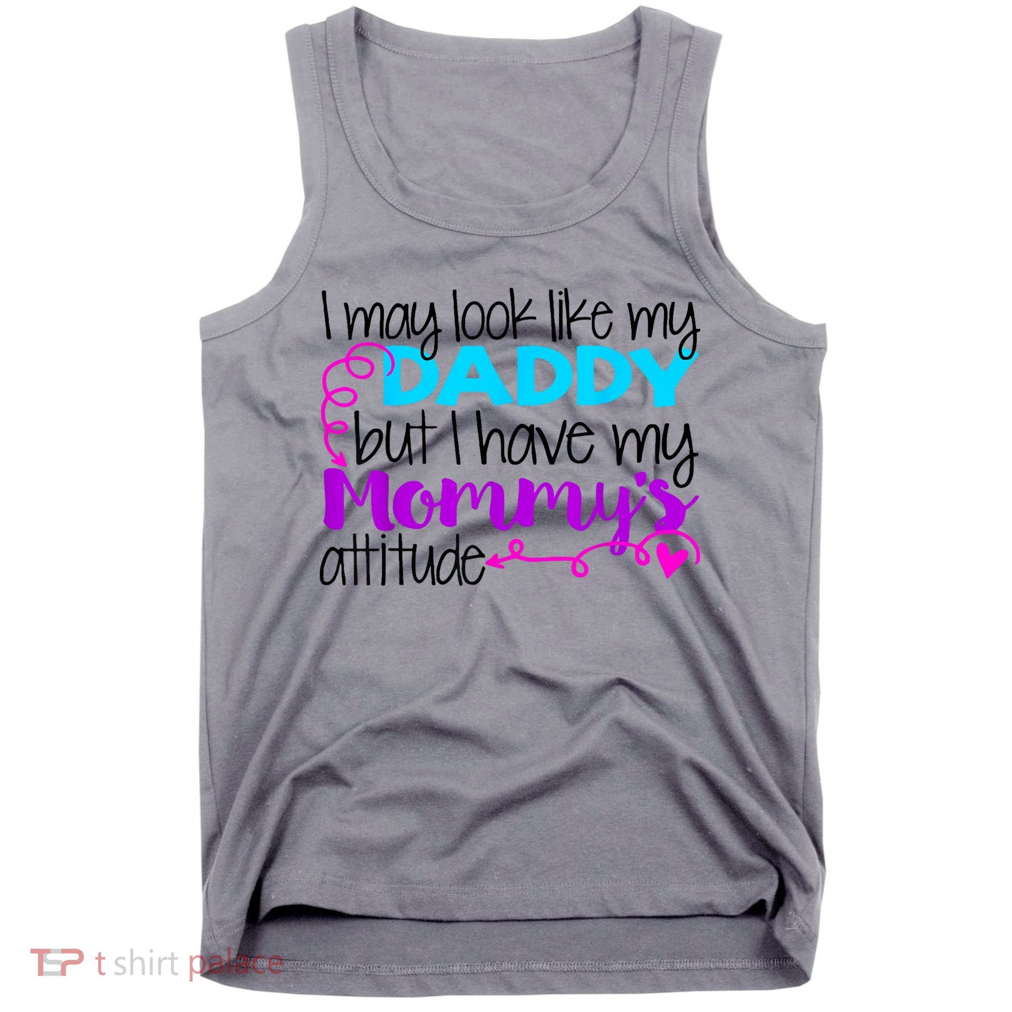 I May Look Like My Daddy But I Have My Mommys Attitude Tank Top
