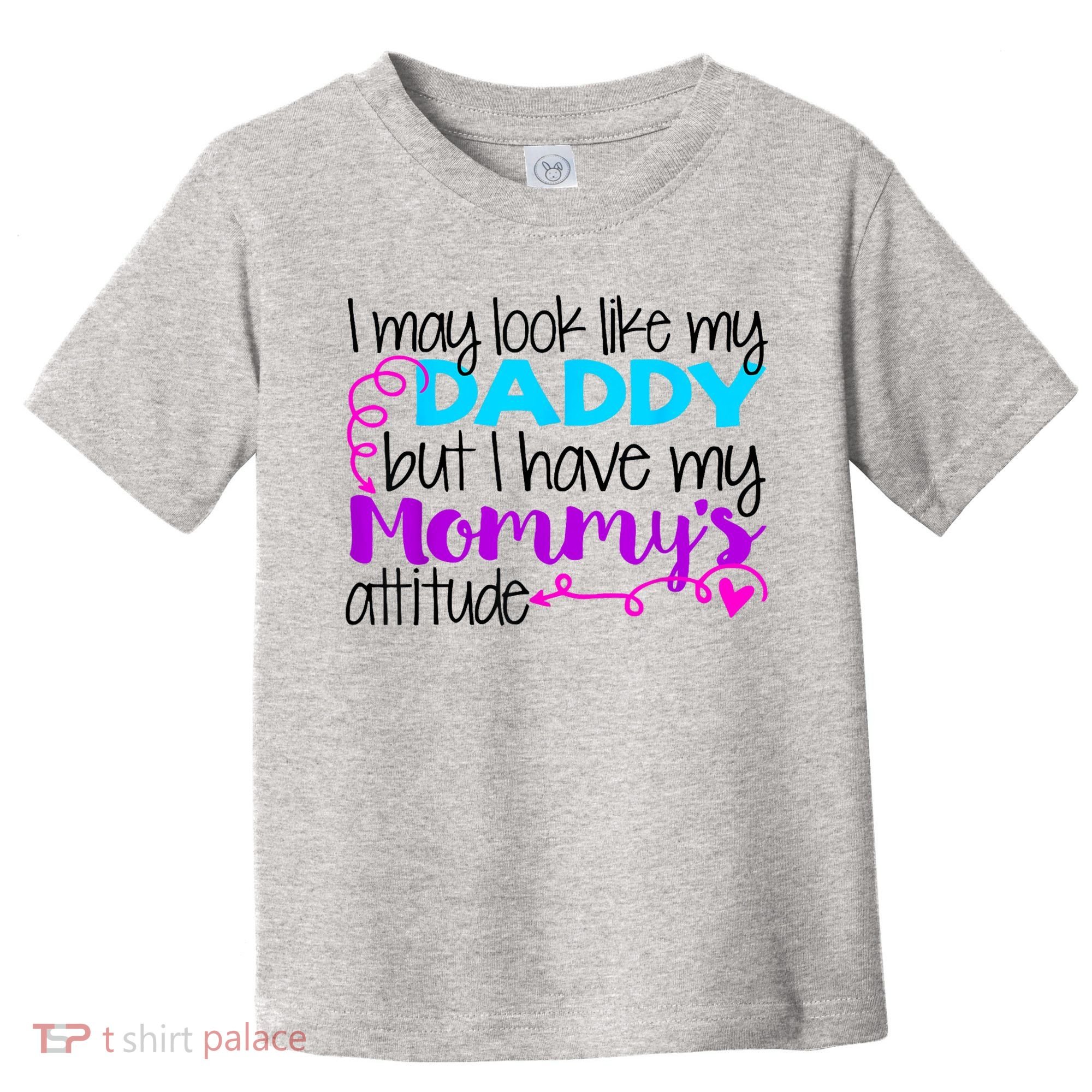 I May Look Like My Daddy But I Have My Mommys Attitude Toddler T-Shirt