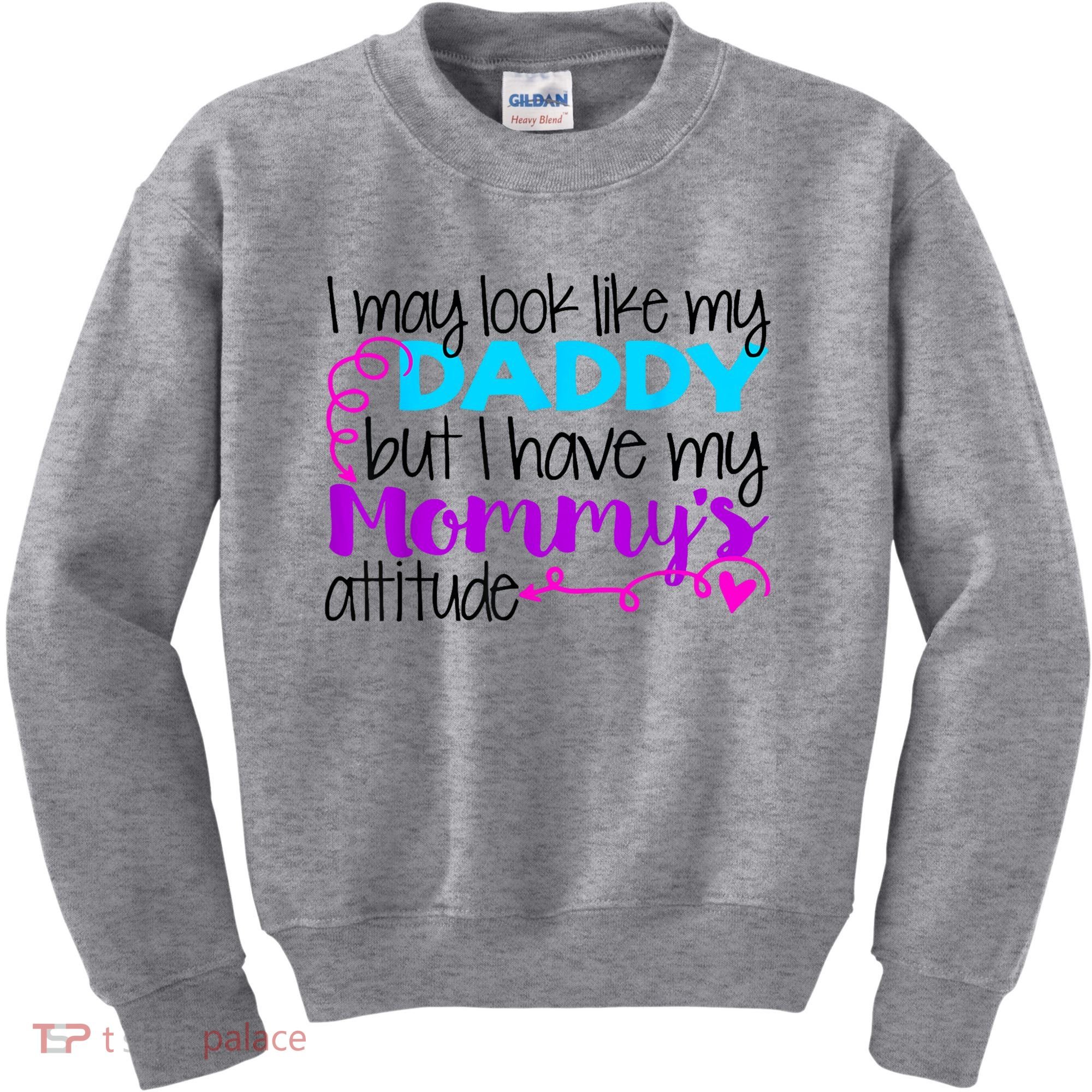 I May Look Like My Daddy But I Have My Mommys Attitude Kids Sweatshirt