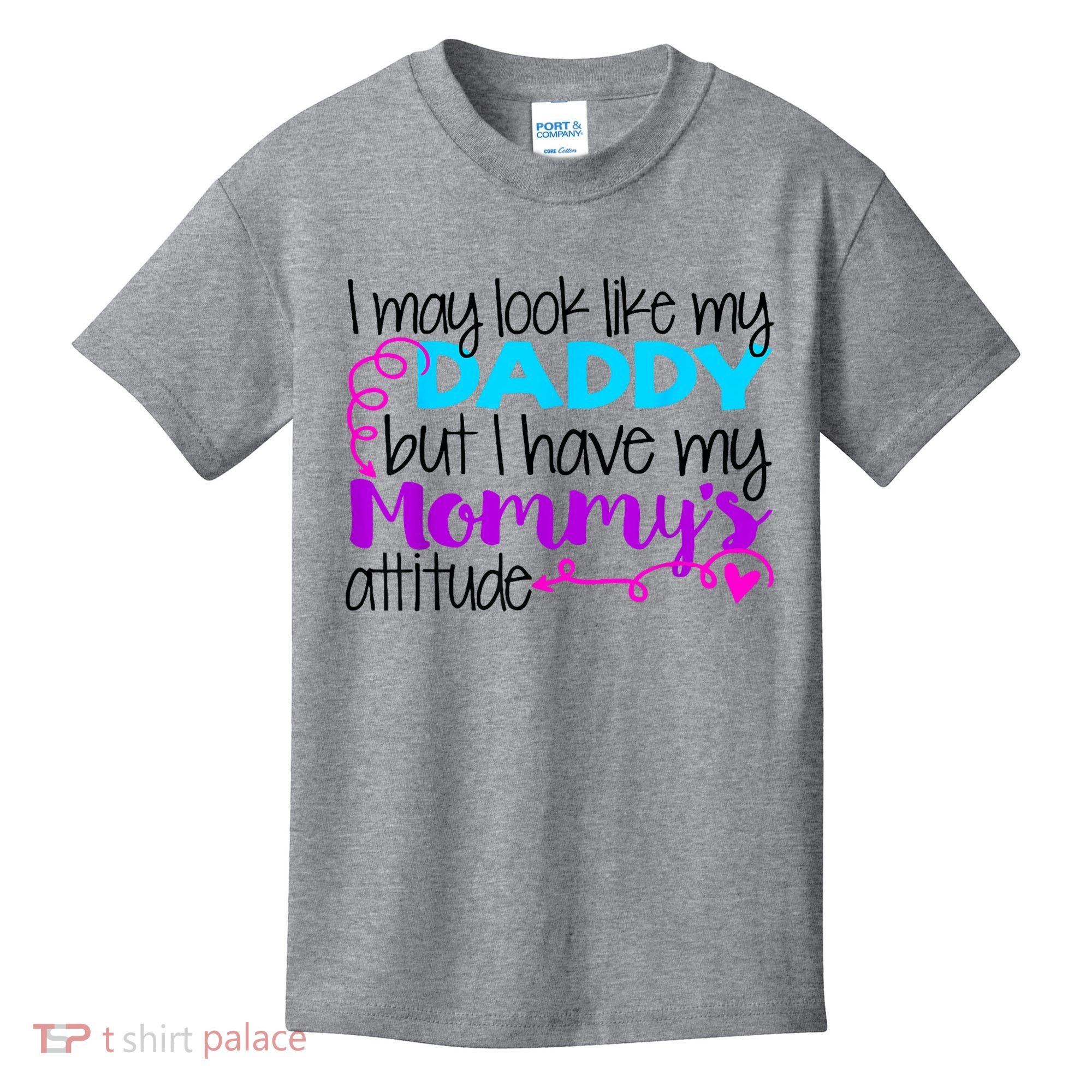 I May Look Like My Daddy But I Have My Mommys Attitude Kids T-Shirt