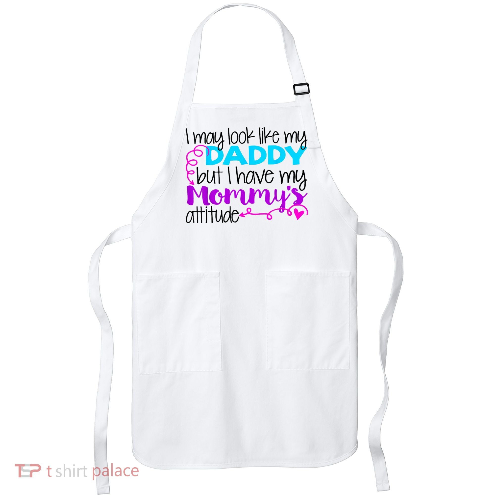 I May Look Like My Daddy But I Have My Mommys Attitude Apron