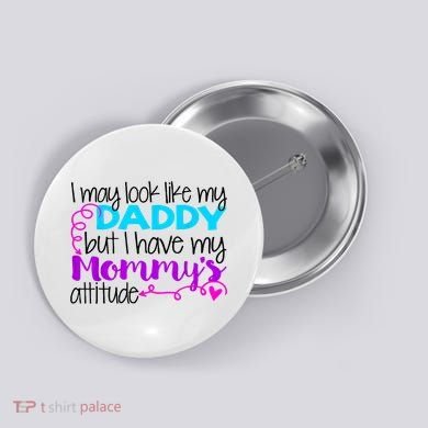 I May Look Like My Daddy But I Have My Mommys Attitude Button