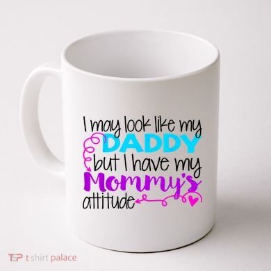 I May Look Like My Daddy But I Have My Mommys Attitude Coffee Mug