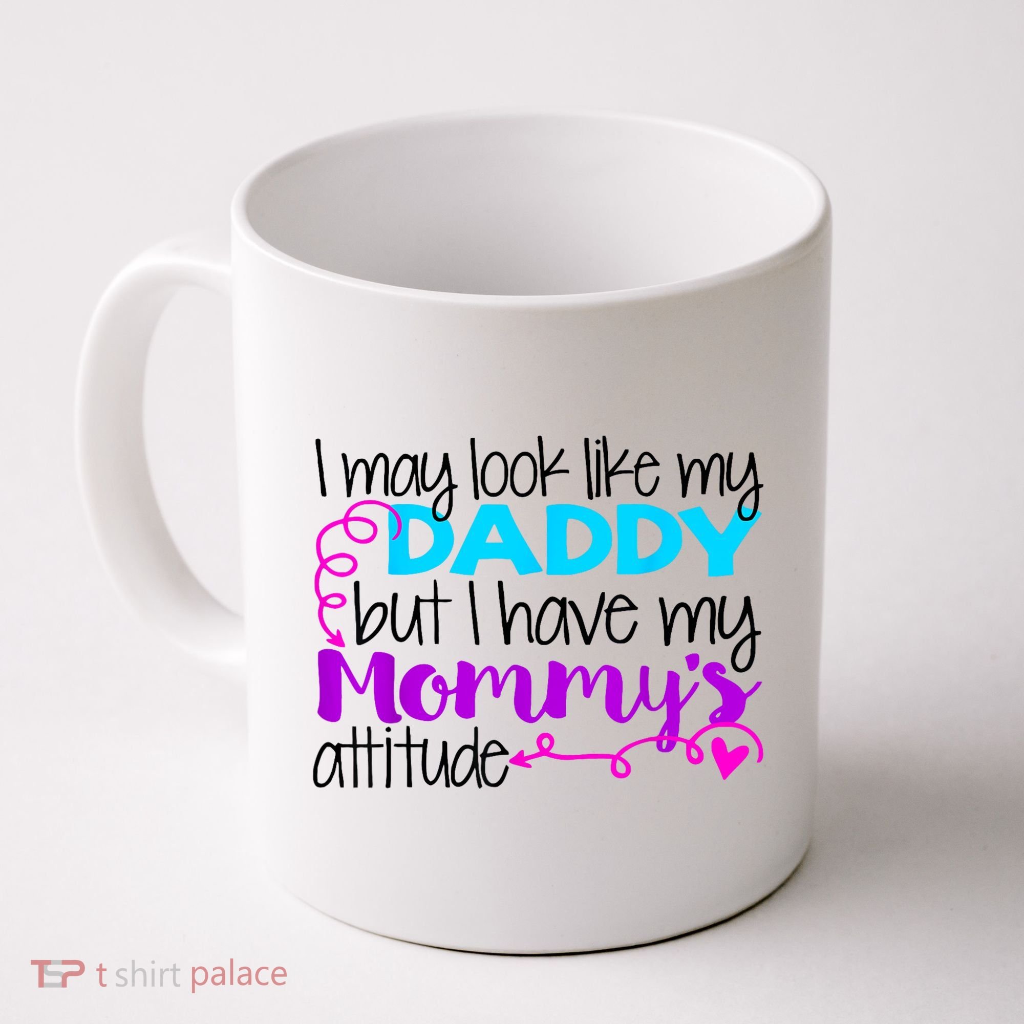 I May Look Like My Daddy But I Have My Mommys Attitude Coffee Mug