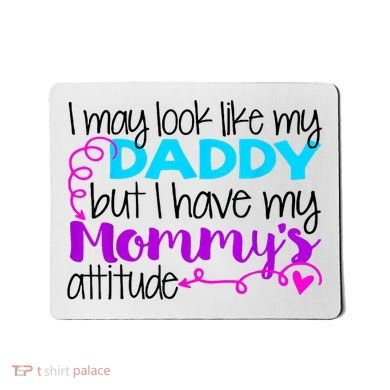 I May Look Like My Daddy But I Have My Mommys Attitude Mousepad