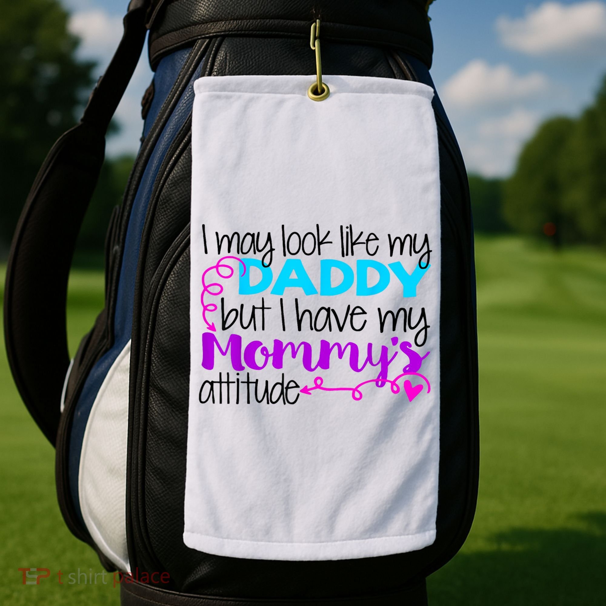I May Look Like My Daddy But I Have My Mommys Attitude Golf Towel