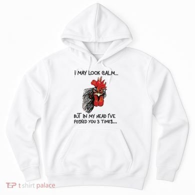 I May Look Calm Chicken Funny Rooster Tee Hoodie