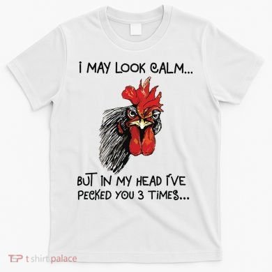 I May Look Calm Chicken Funny Rooster Tee T-Shirt