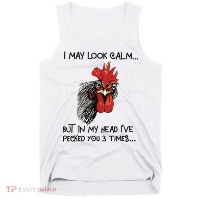 I May Look Calm Chicken Funny Rooster Tee Tank Top