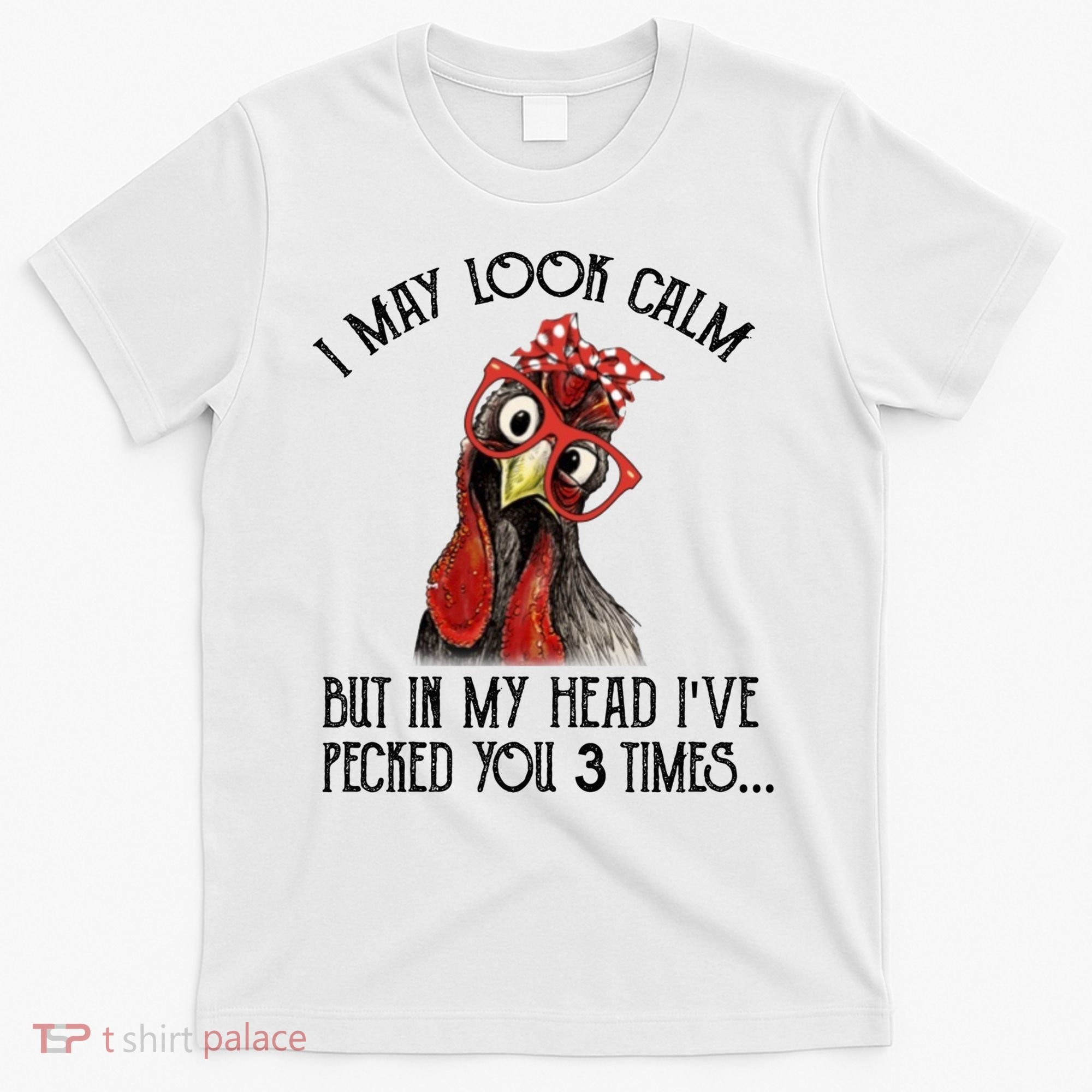 I May Look Calm But In My Head I've Pecked You 3 Times Gift T-Shirt