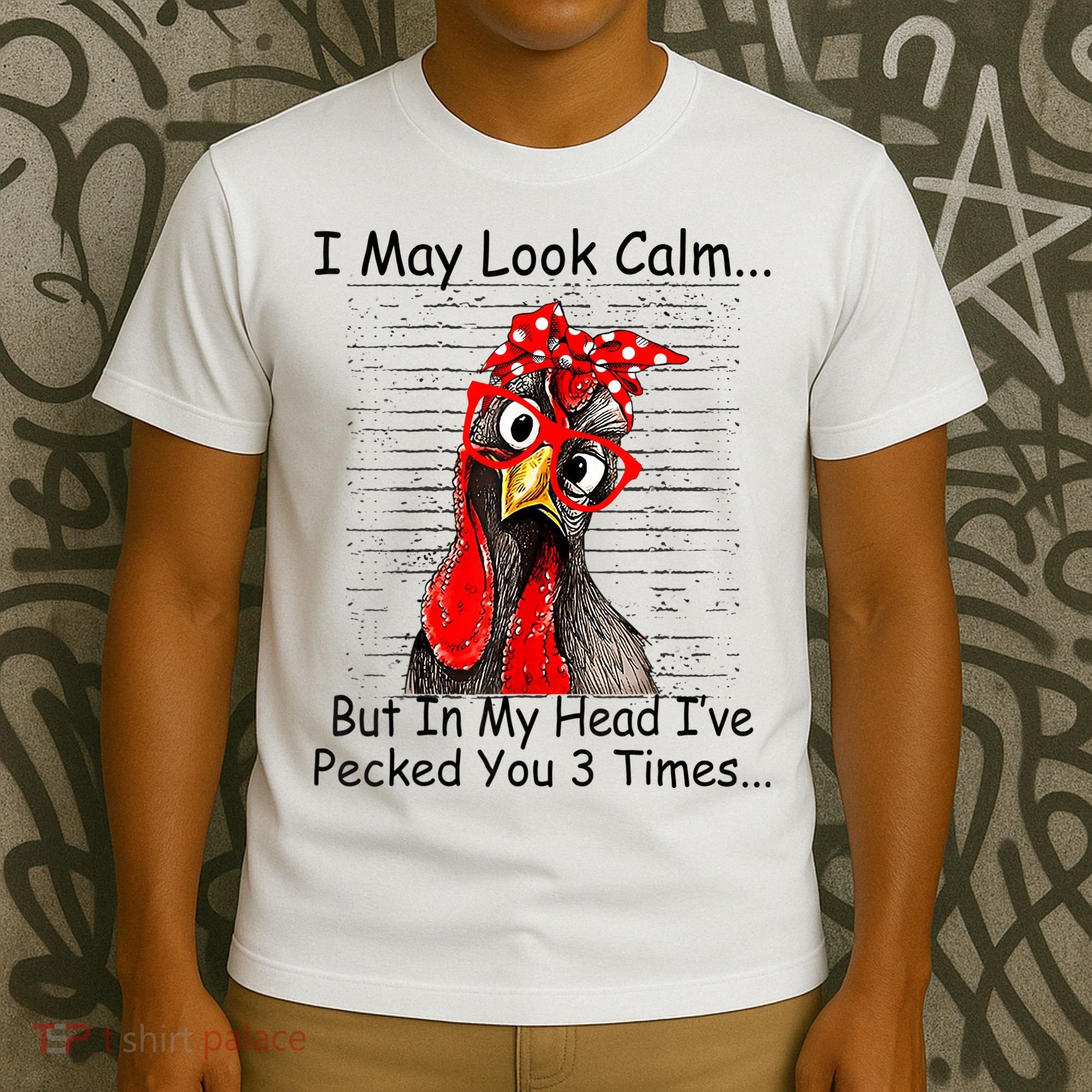 I May Look Calm But In My Head Ive Pecked You 3 Times T-Shirt
