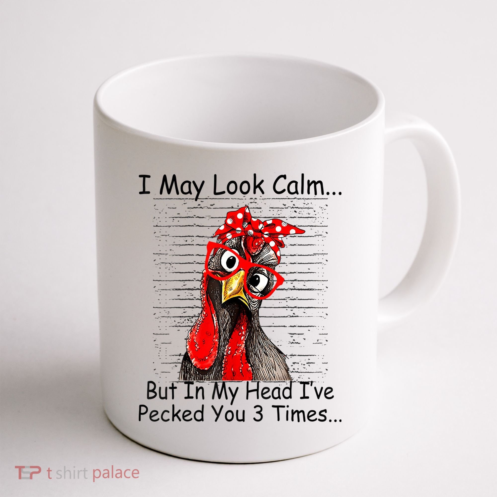 I May Look Calm But In My Head Ive Pecked You 3 Times Coffee Mug