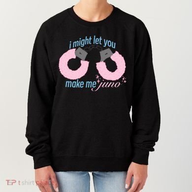 I Might Let You Make Me Juno Women's Sweatshirt