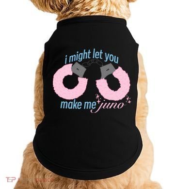 I Might Let You Make Me Juno Doggie Tank