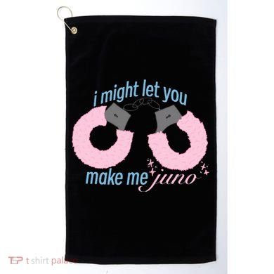 I Might Let You Make Me Juno Golf Towel