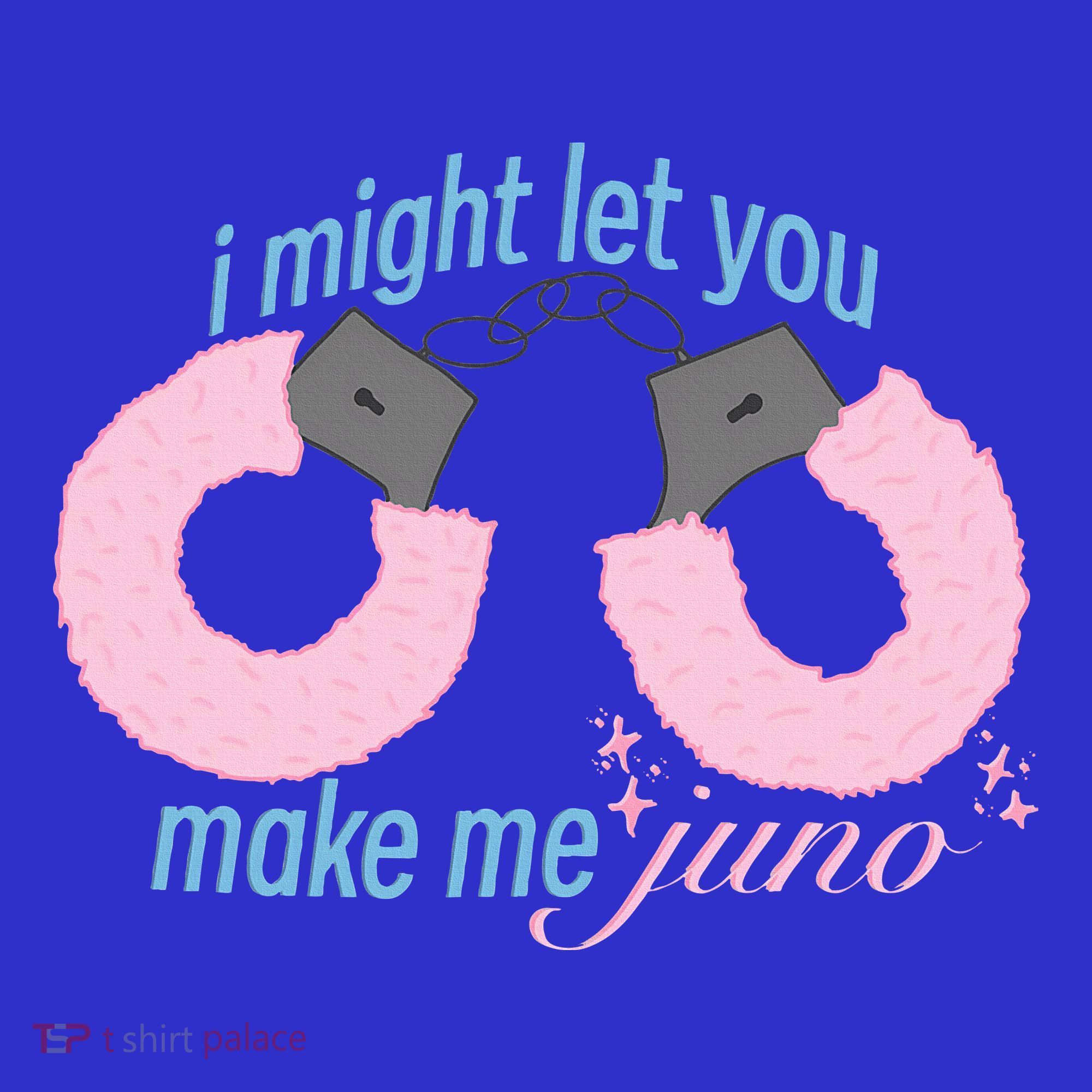 I Might Let You Make Me Juno Long Sleeve Shirt