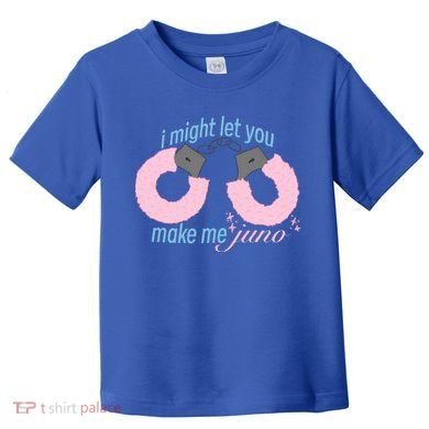I Might Let You Make Me Juno Toddler T-Shirt