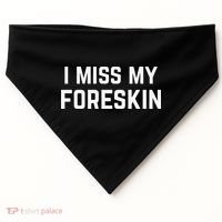 I Miss My Foreskin Funny Quote USA-Made Doggie Bandana thumb 0